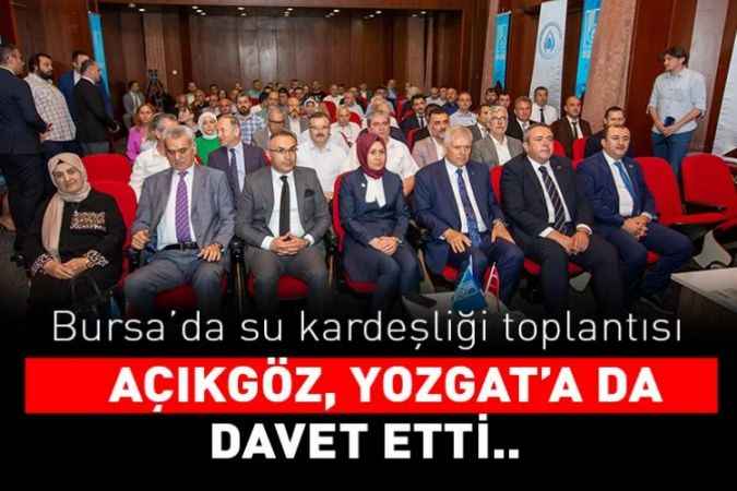 Bursa'da su kardeşliği toplantısı yapıldı. Yozgat Belediye Başkan Yardımcısı Serdar Açıkgöz de katıldı