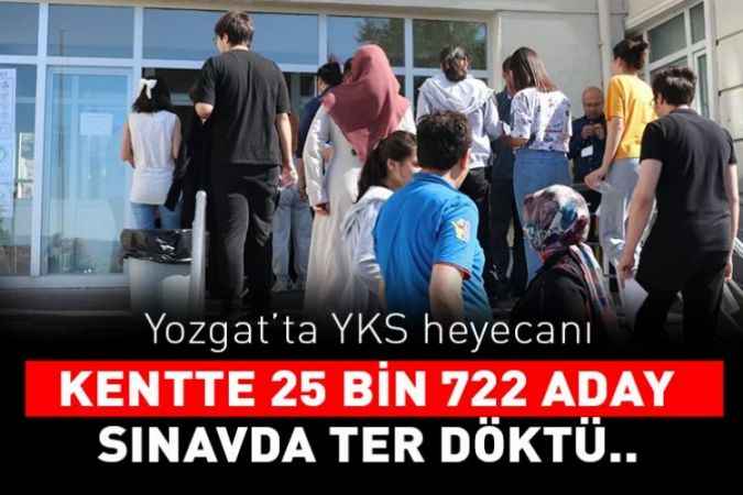 Yozgat’ta YKS heyecanı yaşandı. 25 bin 722 aday sınavda ter döktü