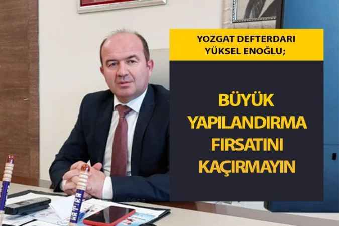 Yozgat Defterdarı Enoğlu; Mükelleflere yapılandırma uyarısında bulundu