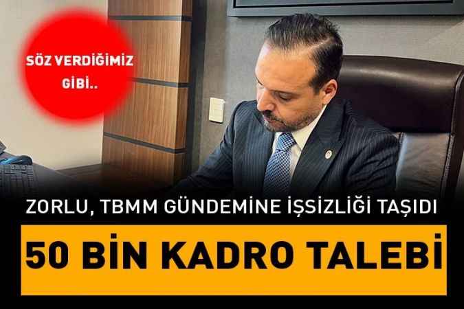 Zorlu, TBMM gündemine işsizliği taşıdı  50 BİN KADRO TALEBİ