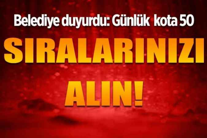 Belediye duyurdu. Günlük kota 50. Sıralarınızı alın!