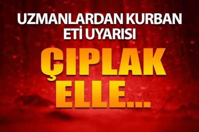 Uzmanı Uyardı “Kurban etine çıplak elle dokunmayın”