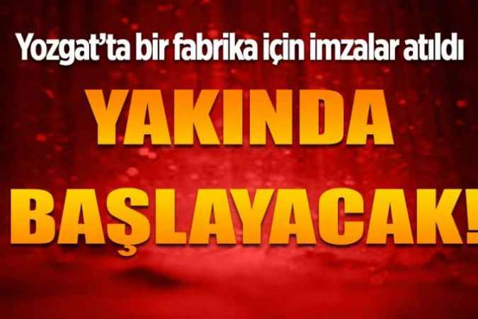 Yozgat'ta bir fabrika için imzalar atıldı