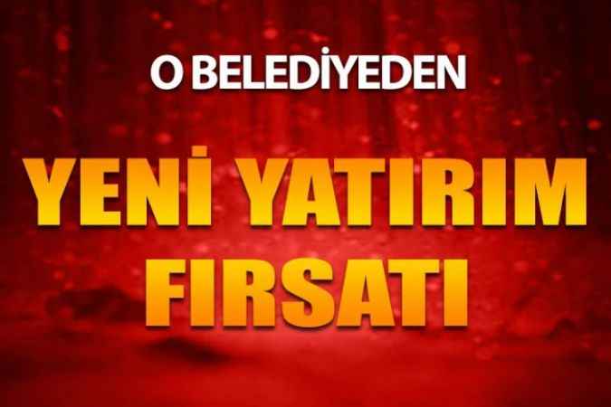 O Belediye’den Yeni Yatırım Fırsatı