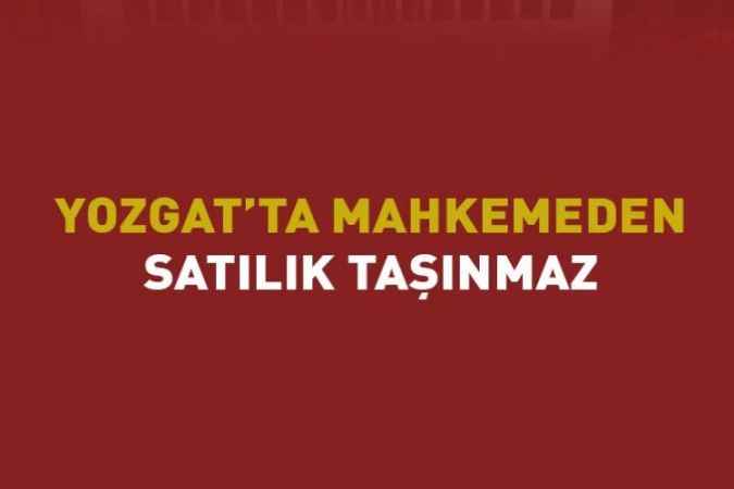 Yozgat’ta mahkemeden satılık taşınmaz