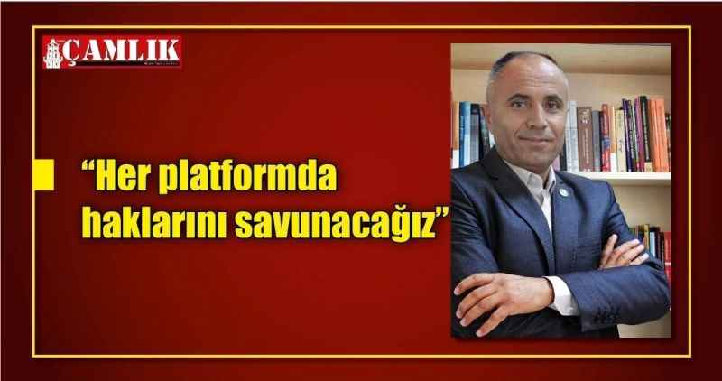 'Her platformda haklarını savunacağız'