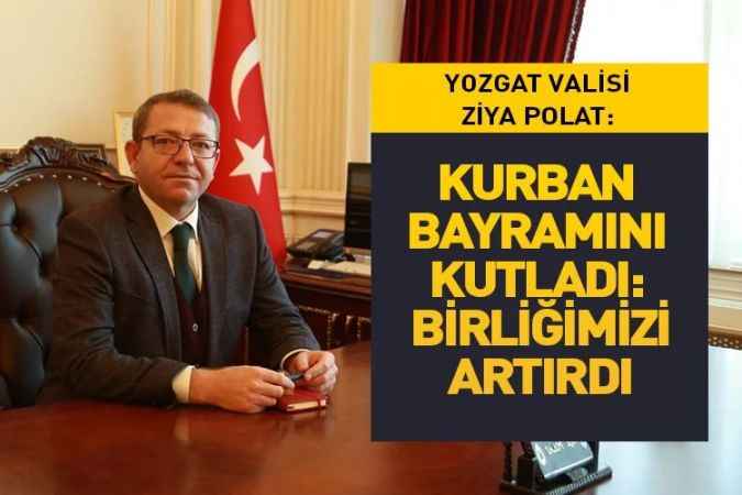 Vali Polat Yozgatlıların Kurban Bayramı’nı kutladı  BİRLİĞİMİZİ ARTIRDI