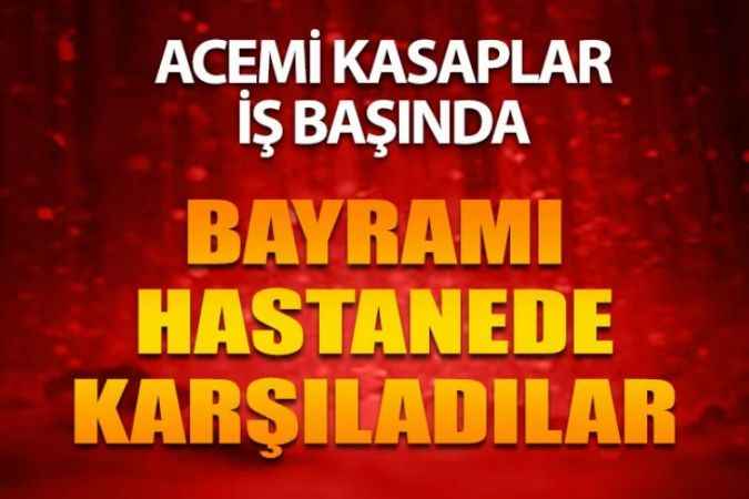 Türkiye’nin Dört Bir Yanında Acemi Kasaplar Bayrama Hastanede Girdi