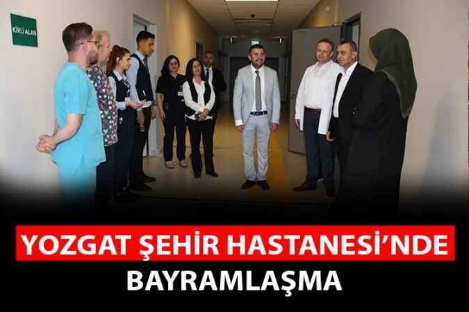 Yozgat Şehir Hastanesi Başhekimi Kozan, Servisleri ziyaret ederek hasta ve görevlilerin bayramını kutladı