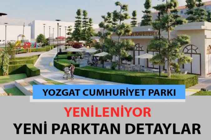 Yozgat Cumhuriyet Parkı Yenileniyor, Yenileme Çalışmaları Bittikten Sonra