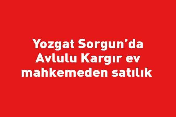 Yozgat Sorgun’da Avlulu Kargır ev mahkemeden satılık