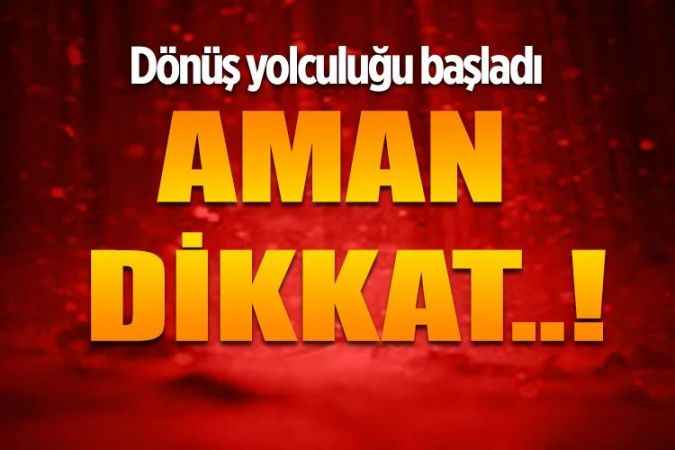 Bayram dönüş yolculuğu başladı. Aman dikkat!