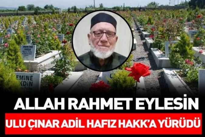 Ulu çınar Adil Hafız Hakk'a yürüdü. Allah Rahmet eylesin!