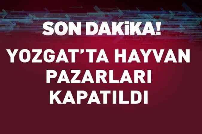 Yozgat’ta hayvan pazarları kapatıldı