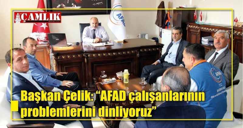 Başkan Çelik: 'AFAD çalışanlarının problemlerini dinliyoruz'