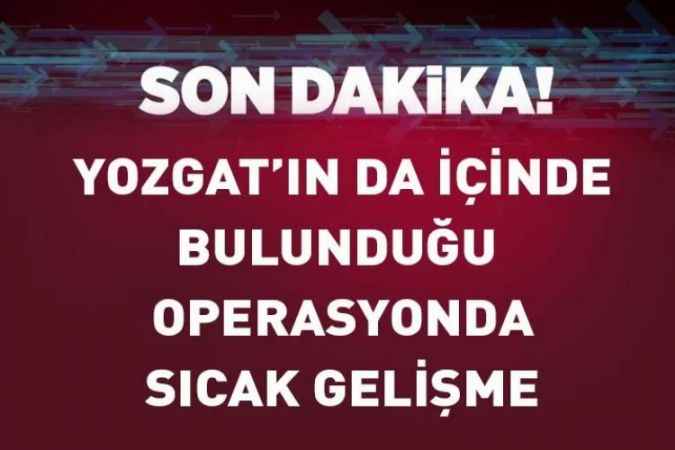 Aralarında Yozgat’ın da Bulunduğu ‘’Siyah İnci’’ Operasyonunda Son Dakika Gelişmesi