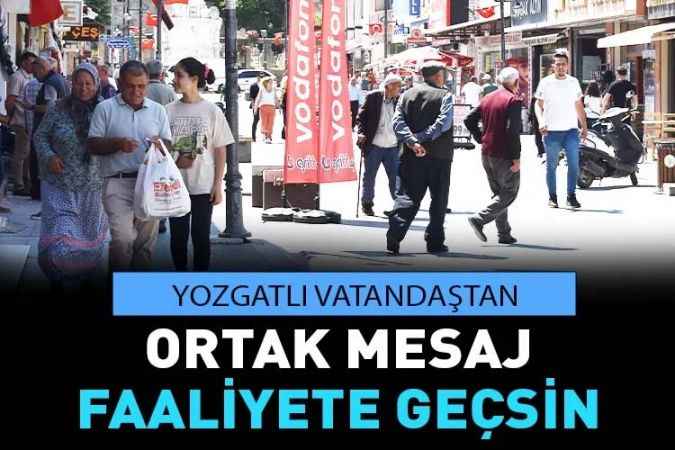 Yozgatlı Vatandaştan Ortak Mesaj: Faaliyete Geçsin