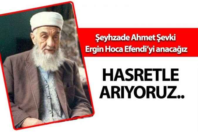 Gönül dünyamızın mimarı Şeyhzade Ahmet Şevki Ergin Hoca Efendi'yi anacağız..