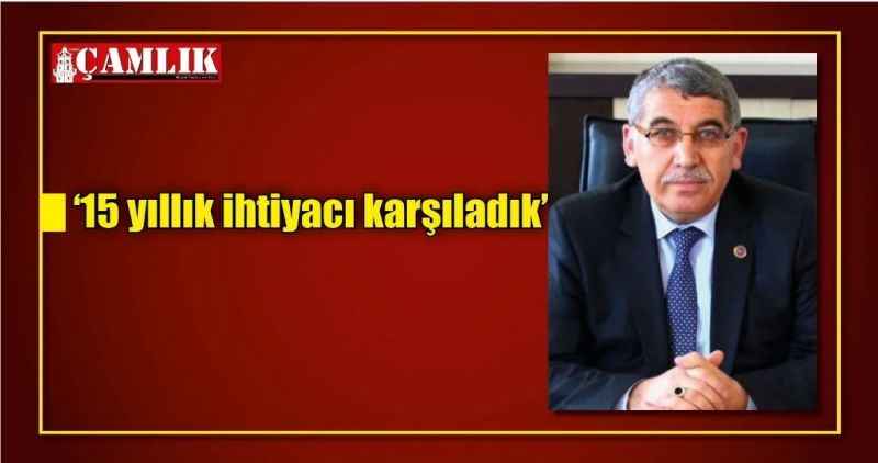 '15 yıllık ihtiyacı karşıladık'