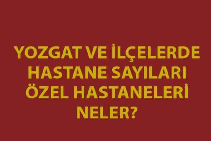 Yozgat Devlet Hastaneleri’nin listesi. Yozgat’taki Devlet Hastanelerinin Adresleri ve Telefonları. Yozgat’ta Özel Hastane var mı?