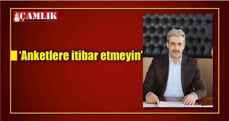'Anketlere itibar etmeyin'