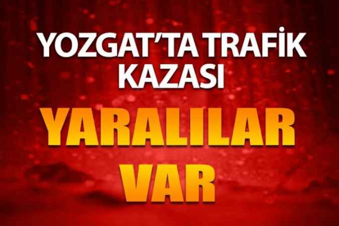 Yozgat’ta Trafik Kazası, Yaralılar Var