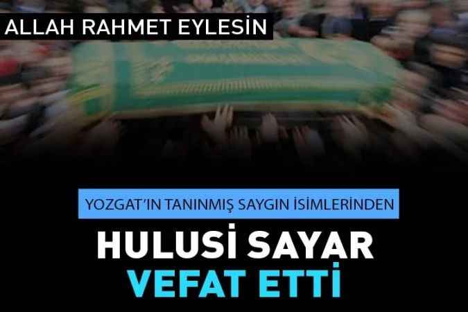 Yozgat’ın Tanınmış Saygın İsimlerinden Hulusi Sayar Vefat Etti