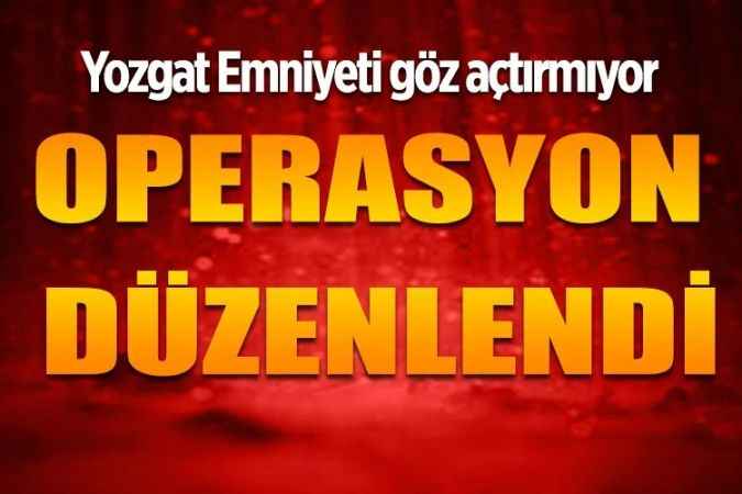 Yozgat Emniyeti göz açtırmıyor
