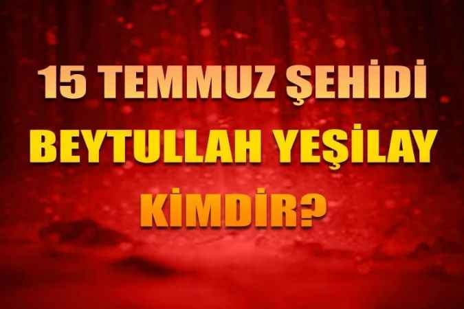 Yozgatlı 15 Temmuz kahramanları. 15 Temmuz Şehidi Beytullah Yeşilay’ı tanıyalım