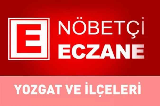 Yozgat Nöbetçi Eczane Listesi: