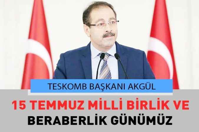 TESKOMB Başkanı Abdulkadir Akgül 15 Temmuz Demokrasi ve Milli Birlik Günü Dolayısıyla Bir Mesaj Yayımladı