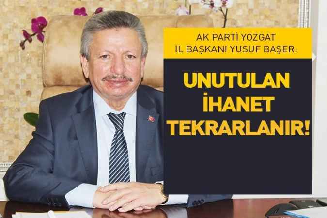 AK Parti İl Başkanı Yusuf Başer: Unutulan ihanet tekrarlanır!