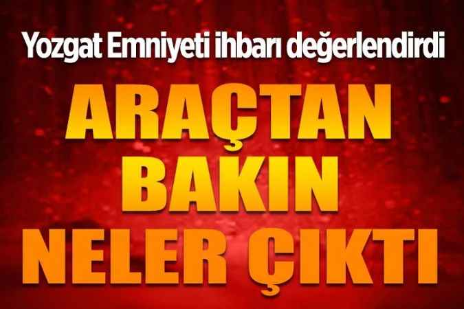 Yozgat Emniyeti ihbarı değerlendirdi  Şüpheli araçtan bakın neler çıktı?