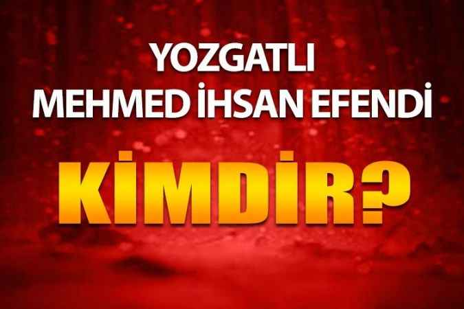 Yozgatlı Ünlüleri Ne Kadar Tanıyorsunuz? Yozgatlı Mehmed İhsan Efendi Kimdir?