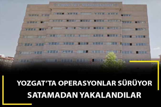 Yozgat Emniyet Müdürlüğü'nden kaçamadılar