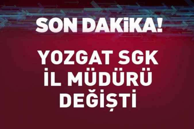 Yozgat SGK İl Müdürü Değişti