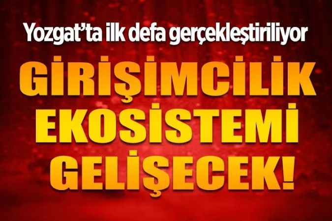 Yozgat’ta ilk defa gerçekleştiriliyor  GİRİŞİMCİLİK EKOSİSTEMİ  GELİŞECEK!