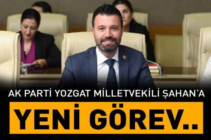 Yozgat Milletvekili Süleyman Şahan’a yeni görev