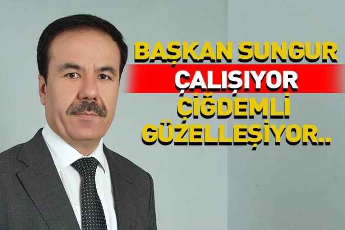 Başkan Sungur çalışıyor Çiğdemli güzelleşiyor!