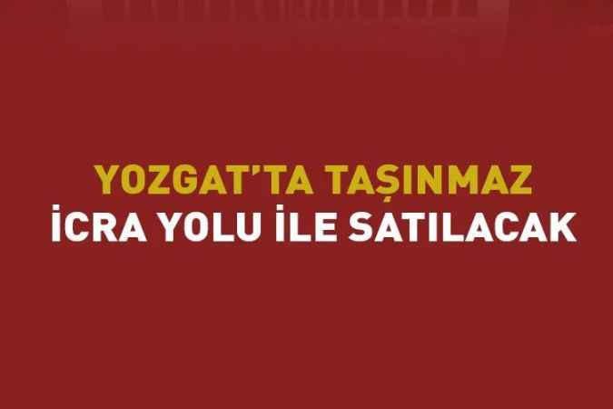 Yozgat’ta icradan satılık taşınmaz