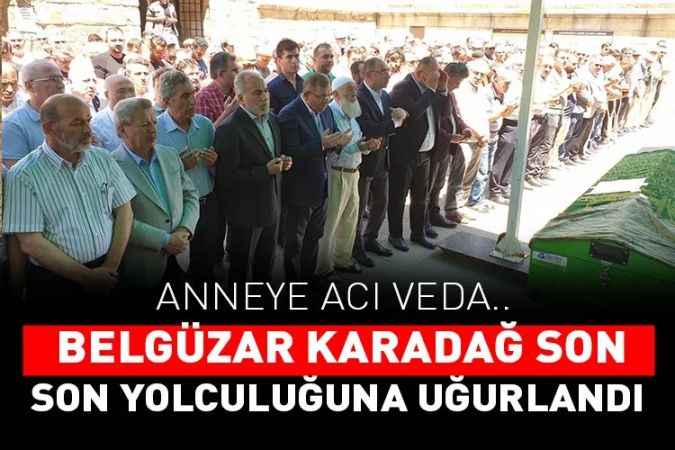 Rektör Karadağ’ın annesi Belgüzar Karadağ son yolculuğuna uğurlandı