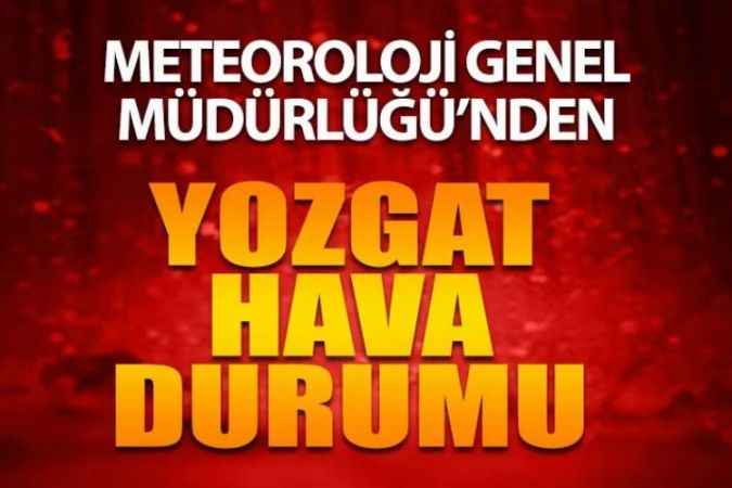 Meteoroloji Genel Müdürlüğünden Hava Durumu. Yozgat’ta Hava Nasıl Olacak?