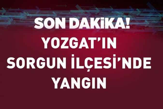 Yozgat'ın Sorgun İlçesi'nde yangın