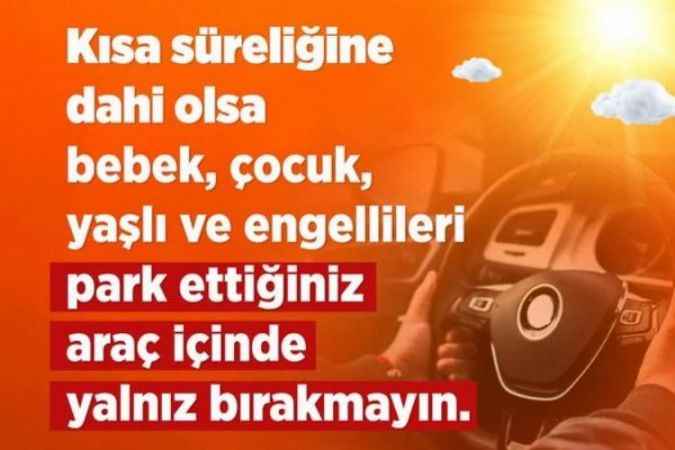 Sıcak havalarda özellikle bebek ve çocukları araçlarda bırakmayın!