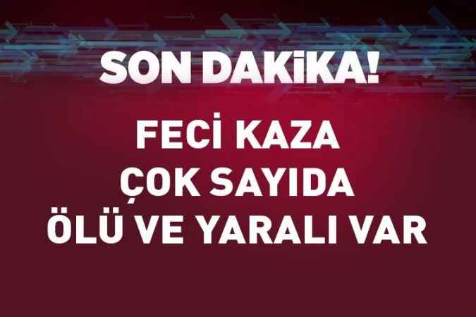 Feci Kazada Bilanço Ağır Çok Sayıda Ölü ve Yaralılar Var