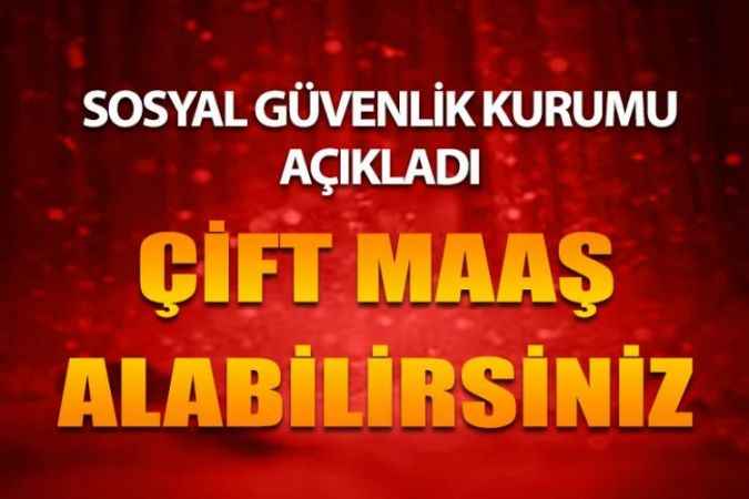 Sosyal Güvenlik Kurumu Açıkladı: 2 Ayrı Maaş Alınabilecek