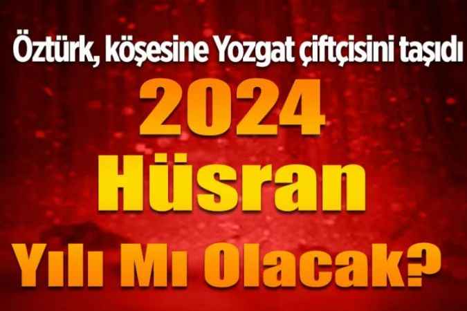 Saygı Öztürk, köşesine Yozgat çiftçisini taşıdı:  2024 Hüsran  Yılı Mı Olacak?