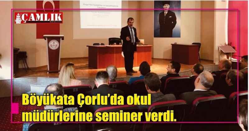 Böyükata Çorlu'da okul müdürlerine seminer verdi.