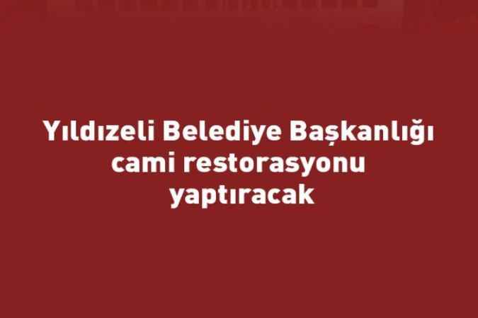 Yıldızeli Belediye Başkanlığı cami restorasyonu yaptıracak
