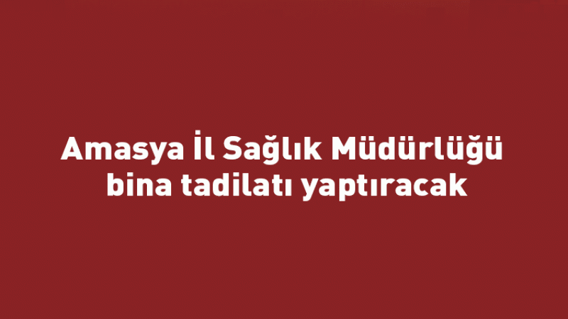 Amasya il sağlık müdürlüğü bina tadilatı yaptıracak